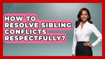 How To Resolve Sibling Conflicts Respectfully? - Better Family Relationships