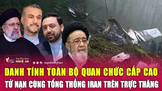 Nóng: Danh tính toàn bộ quan chức cấp cao tử nạn cùng Tổng thống Iran trên trực thăng