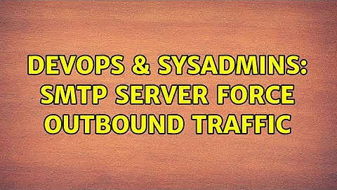 DevOps & SysAdmins: SMTP server force outbound traffic (3 Solutions!!)