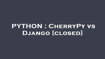 PYTHON : CherryPy vs Django