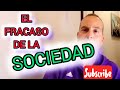 El FRACASO DE LA SOCIEDAD Reflexión Sociedad Parte 2