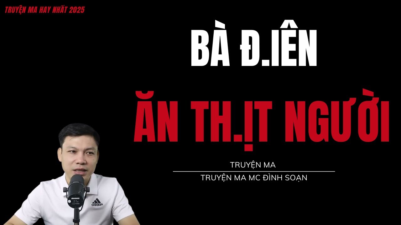 TRUYỆN MA ĐÌNH SOẠN : BÀ Đ.IÊN ĂN TH.ỊT NGƯỜI : CHUYỆN MA MC ĐÌNH SOẠN MỚI NHẤT.