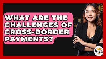 What Are The Challenges Of Cross-border Payments? - CryptoBasics360.com