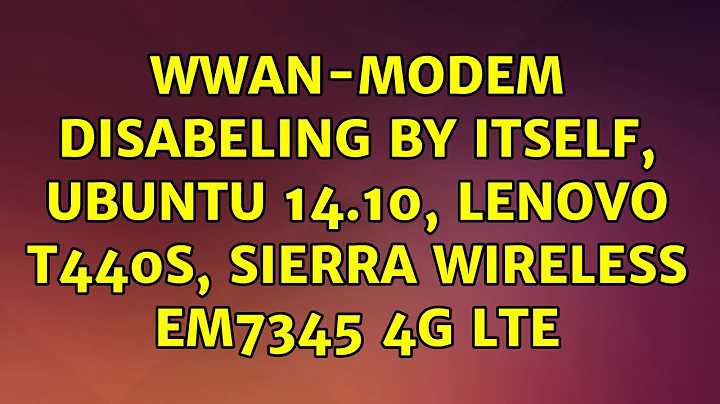 Ubuntu: WWAN-modem disabeling by itself, Ubuntu 14.10, Lenovo T440s, Sierra Wireless EM7345 4G LTE