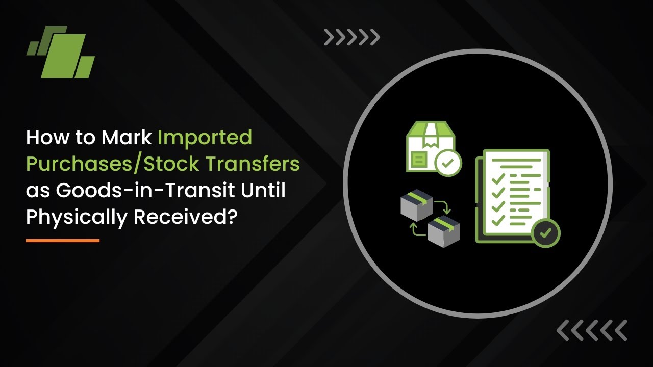 How to Mark Imported Purchases/ Stock Transfers as Goods in Transit Until Physically Received ?