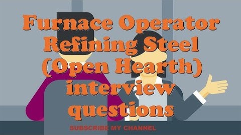 Furnace Operator Refining Steel (Open Hearth) interview questions