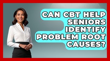 Can CBT Help Seniors Identify Problem Root Causes? - Golden Years CBT