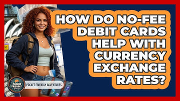 How Do No-fee Debit Cards Help With Currency Exchange Rates? - Pocket Friendly Adventures