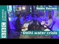 BBC News Review: Delhi water crisis