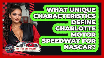 What Unique Characteristics Define Charlotte Motor Speedway For NASCAR? - Pit Stop Chronicles