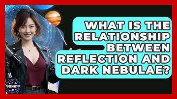 What Is The Relationship Between Reflection And Dark Nebulae? - Astronomy Made Simple