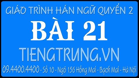 Giáo trình Hán ngữ 2 | Bài 21 | Tự học tiếng Trung cấp tốc nhanh nhất