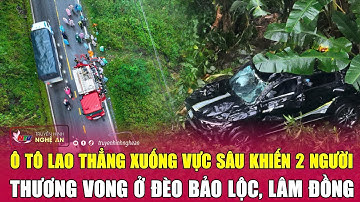 Nóng: Ô tô lao thẳng xuống vực sâu khiến 2 người thương vong ở đèo Bảo Lộc, Lâm Đồng | Nghệ An TV