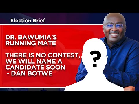 Dr.Bawumias Running Mate:There is no contest;we will name a candidate soon-Dan Botwe