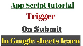 Trigger in Google app script || how to use on submit trigger in app script