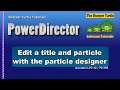 PowerDirector - Edit a title and particle with the particle designer