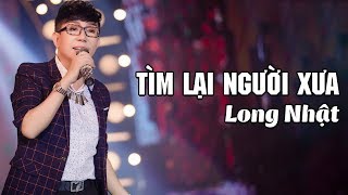 Tìm Lại Người Xưa - Long Nhật Official Music Video 