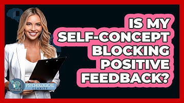 Is My Self-concept Blocking Positive Feedback? - Psychological Clarity