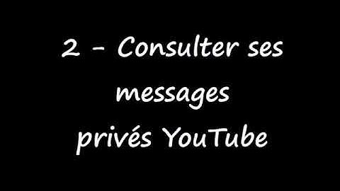 CONSULTATION DES  MESSAGES PRIVES YouTube  Envoyer un message privé sur YouTube  Messagerie privée
