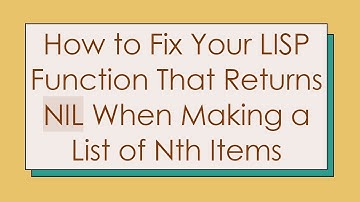 How to Fix Your LISP Function That Returns NIL When Making a List of Nth Items