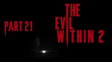 The Evil Within 2 Playthrough Part 21 - No Commentary