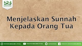 Menjelaskan Sunnah Kepada Orang Tua - Ustadz Dr Syafiq Riza Basalamah MA