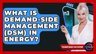 What Is Demand-Side Management (DSM) In Energy? - Thermodynamics For Everyone