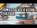 How to Create a Vision for Your Life