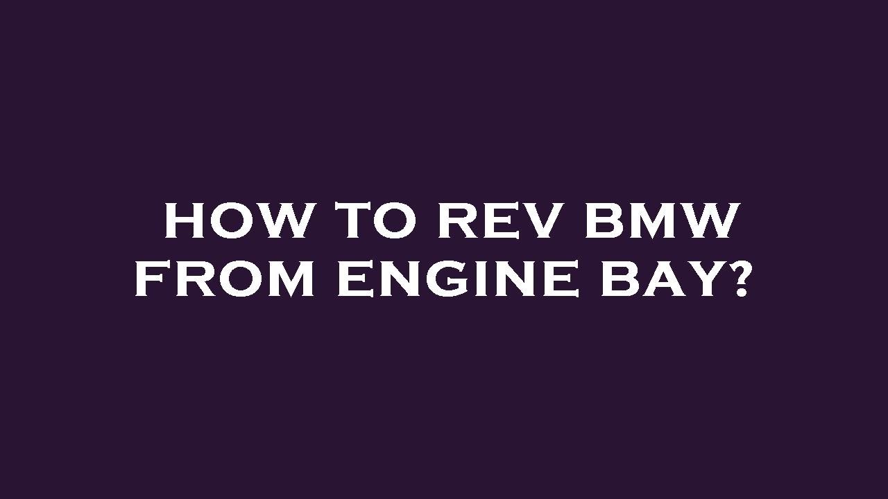 How to rev bmw from engine bay? - YouTube