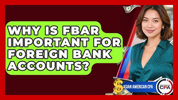 Why Is FBAR Important For Foreign Bank Accounts? - Asian American CPA