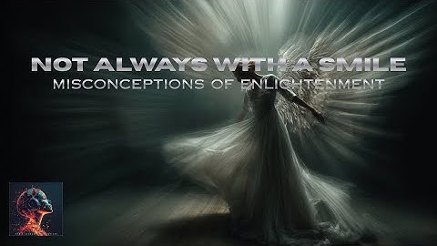 NOT ALWAYS WITH A SMILE  - MISCONCEPTIONS OF ENLIGHTENMENT