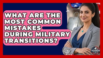 What Are the Most Common Mistakes During Military Transitions? | Veteran Community Guide