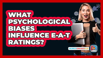 What Psychological Biases Influence E-A-T Ratings? - SearchEnginesHub.com