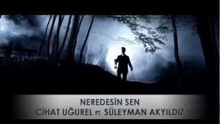 CİHAT UĞUREL ft SÜLEYMAN AKYILDIZ - NEREDESİN SEN