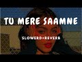 Tu Mere Samne Me tere Samne | SLOWERD+REVERB | Sam Lofi | new 2023