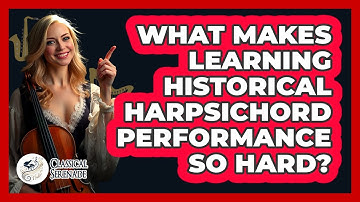 What Makes Learning Historical Harpsichord Performance So Hard? - Classical Serenade
