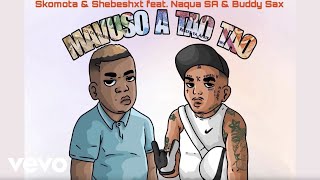 Shebeshxt - Skomota & Shebeshxt - mavuso a tao tao Ft Naqua SA & Buddy Sax