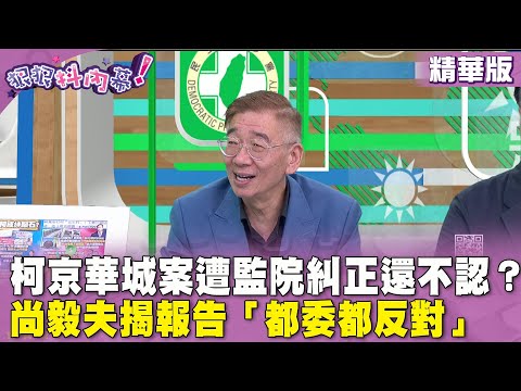 精華片段》#柯文哲 #京華城案 遭 #監察院 糾正還不認？#尚毅夫 揭報告「都委都反對」【#狠狠抖內幕】2024.04.26