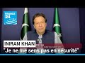 Imran khan expremier ministre du pakistan  je ne me sens pas en scurit  france 24