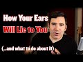 How Your Ears Will Lie To You (And What to Do About It)