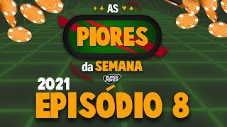 As Piores da Semana 2021 - Ep. 8