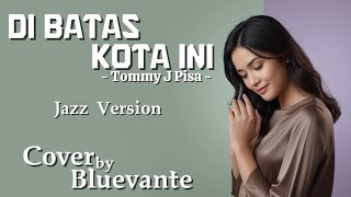 Bluevante  Di Batas Kota Ini tommy J Pisa Jazz Cover