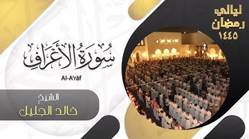 | سورة الأعراف | للشيخ خالد الجليل - ليالي رمضان ١٤٤٥