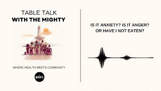 Table Talk With The Mighty: Is It Anxiety? Is It Anger? Or Have I Not Eaten?
