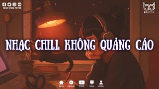 Nghe Là Không Ngừng Khen Hay Với Nhạc Buồn Lofi Chill Hot TikTok Mới Hay | Nhạc Hay không Quảng Cáo