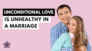 Unconditional Love Is Unhealthy in a Marriage