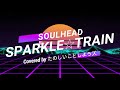 SPARKLE☆TRAIN / SOULHEAD(Covered by たのしいことしようズ)
