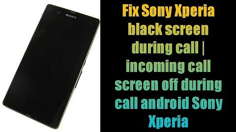 Fix Sony Xperia black screen during call | incoming call screen off during call android Sony Xperia