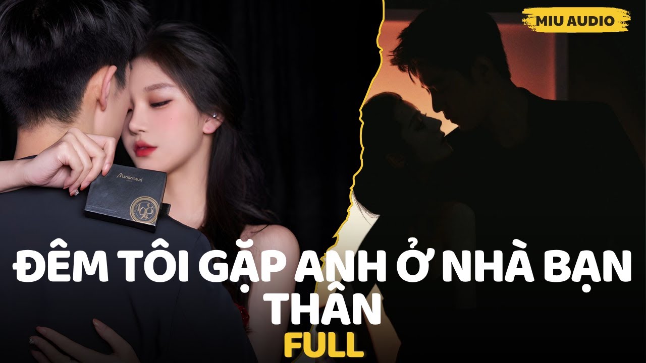 Đêm Tôi Gặp Anh Ở Nhà Bạn Thân - Miu Audio | Truyện Audio