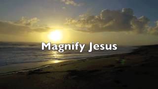 Video thumbnail of "Magnify Jesus [Lyrics] - Christ For The Nations"